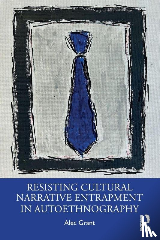 Grant, Alec - Resisting Cultural Narrative Entrapment in Autoethnography
