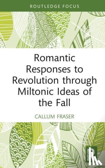Fraser, Callum - Romantic Responses to Revolution through Miltonic Ideas of the Fall
