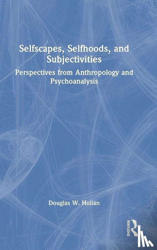 Hollan, Douglas - Selfscapes, Selfhoods, and Subjectivities
