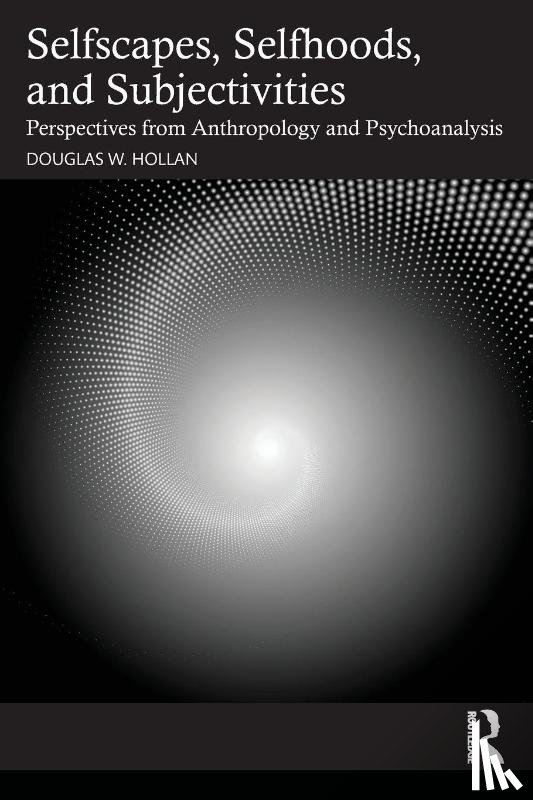 Hollan, Douglas - Selfscapes, Selfhoods, and Subjectivities