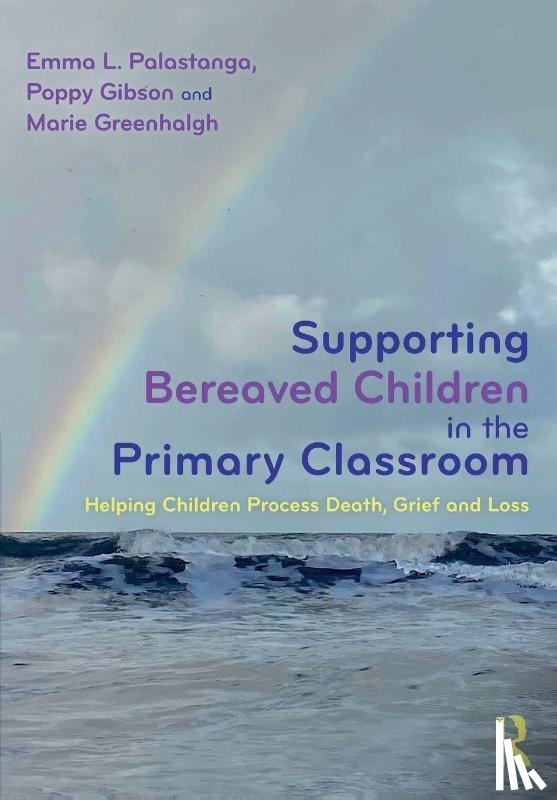 Palastanga, Emma L., Gibson, Poppy, Greenhalgh, Marie - Supporting Bereaved Children in the Primary Classroom