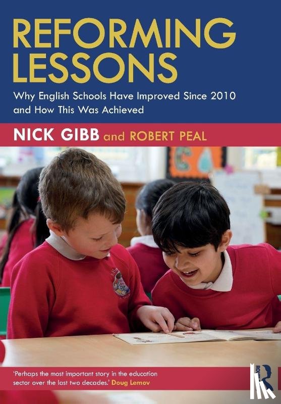 Gibb, Nick, Peal, Robert - Reforming Lessons: Why English Schools Have Improved Since 2010 and How This Was Achieved