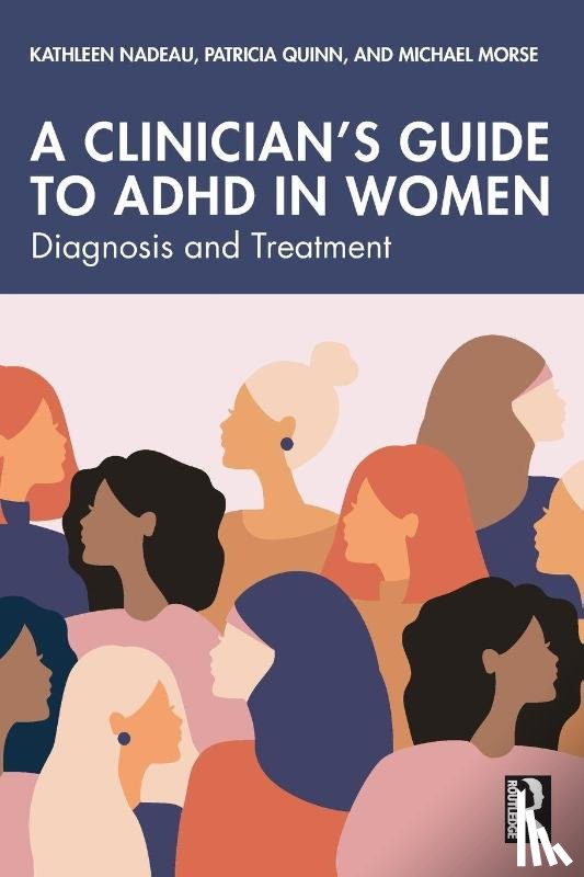 Nadeau, Kathleen, Quinn, Patricia, Morse, Michael - A Clinician's Guide to ADHD in Women