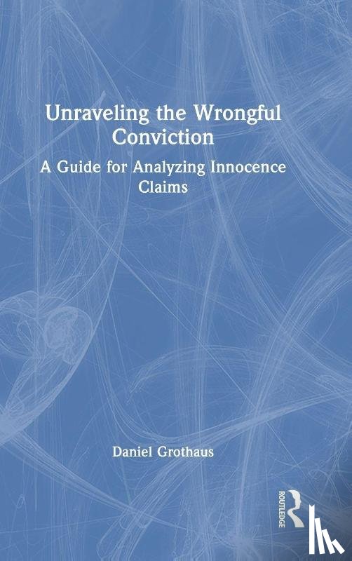 Grothaus, Daniel - Unraveling the Wrongful Conviction