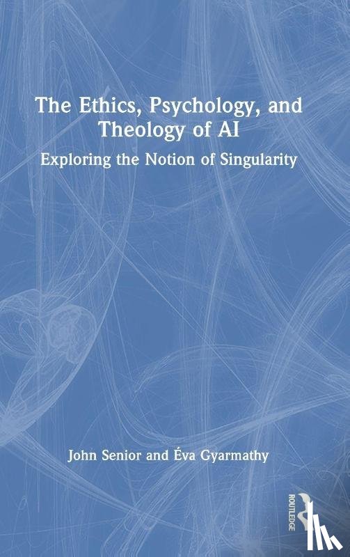 Senior, John, Gyarmathy, Eva - The Ethics, Psychology, and Theology of AI