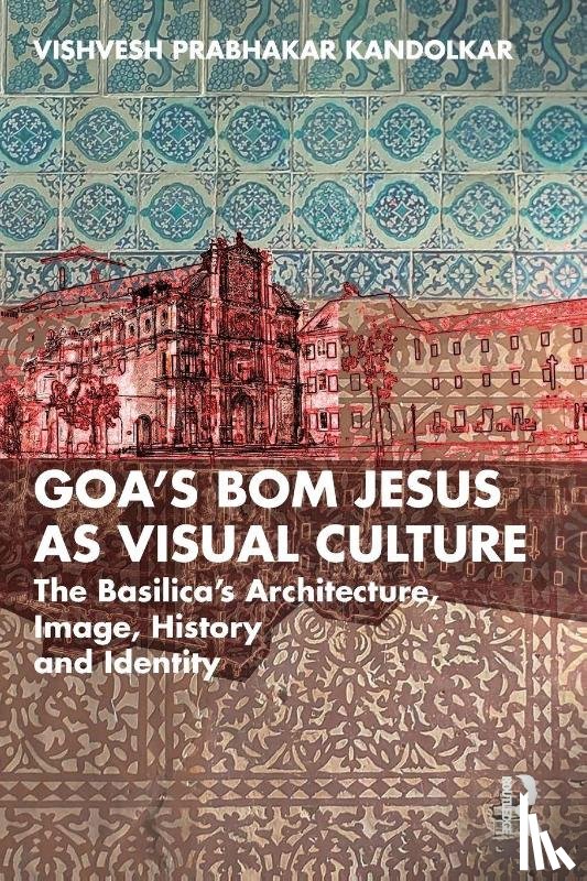 Kandolkar, Vishvesh Prabhakar - Goa’s Bom Jesus as Visual Culture