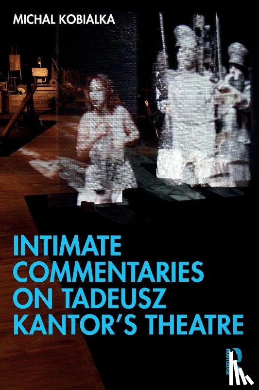 Kobialka, Michal (Department of Theatre Arts & Dance - Intimate Commentaries on Tadeusz Kantor’s Theatre