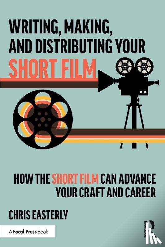 Easterly, Chris - Writing, Making, and Distributing Your Short Film