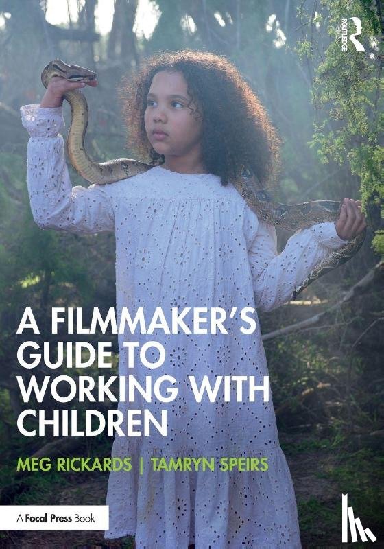 Rickards, Meg, Speirs, Tamryn - A Filmmaker’s Guide to Working with Children
