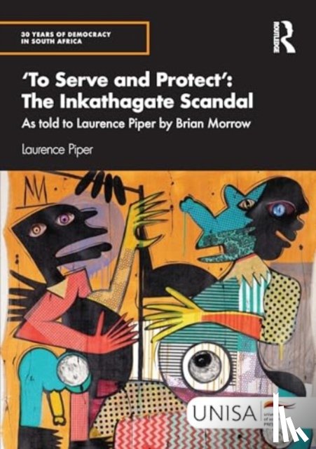 Piper, Laurence - 'To Serve and Protect': The Inkathagate Scandal