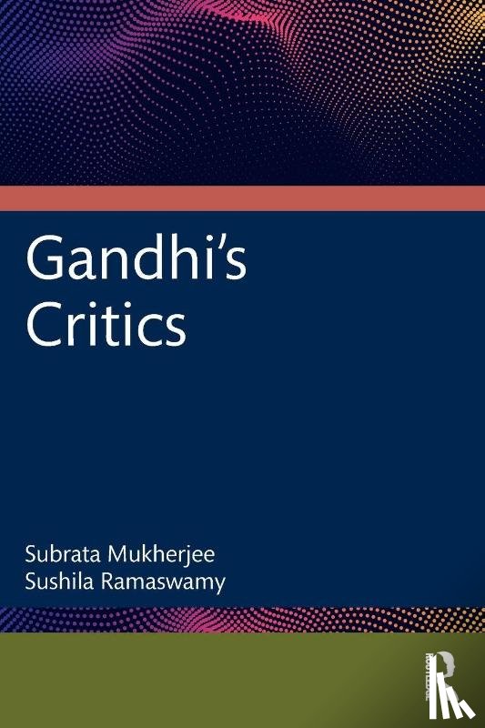 Mukherjee, Subrata, Ramaswamy, Sushila - Gandhi's Critics