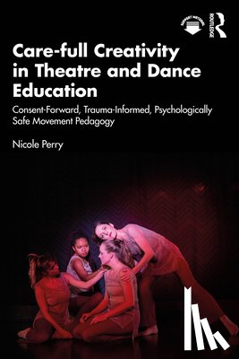Perry, Nicole - Care-full Creativity in Theatre and Dance Education