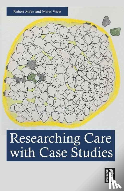 Stake, Robert, Visse, Merel - Researching Care with Case Studies