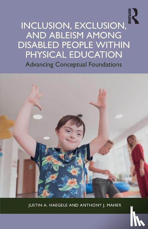 Haegele, Justin A. (Old Dominion University, Maher, Anthony J. (Leeds Beckett University - Inclusion, Exclusion, and Ableism among Disabled People within Physical Education