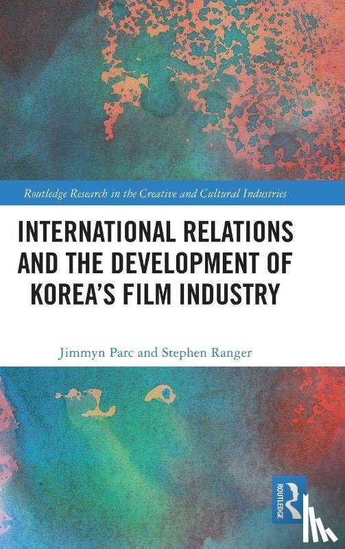 Parc, Jimmyn, Ranger, Stephen - International Relations and the Development of Korea’s Film Industry