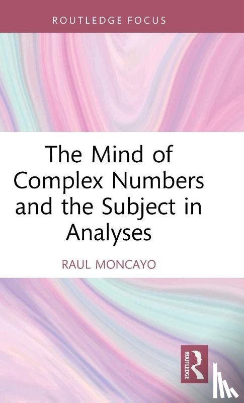 Moncayo, Raul (Training Analyst - The Mind of Complex Numbers and the Subject in Analyses