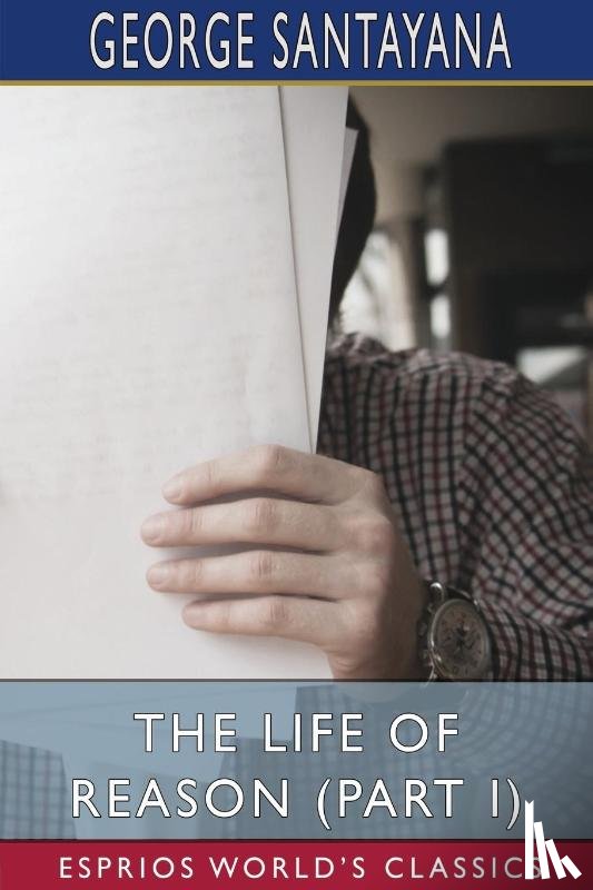 Santayana, George - The Life of Reason (Part I) (Esprios Classics)