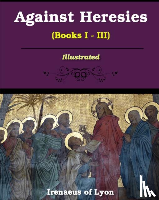 Lyons, Irenaeus Of - Against Heresies (Books I-III)