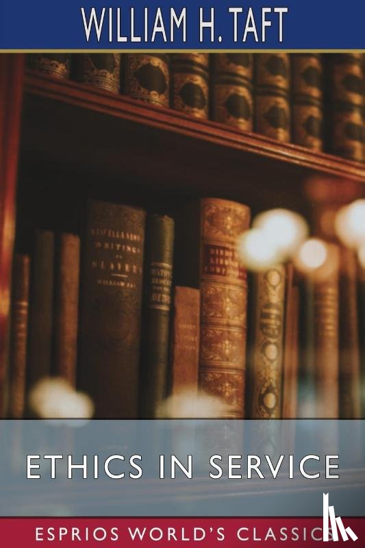 Taft, William H - Ethics in Service (Esprios Classics)