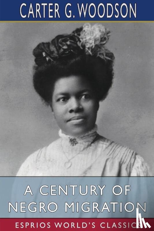 Woodson, Carter G - A Century of Negro Migration (Esprios Classics)