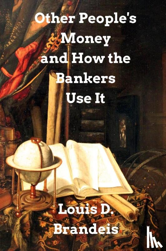 Brandeis, Louis D - Other People's Money and How The Bankers Use It