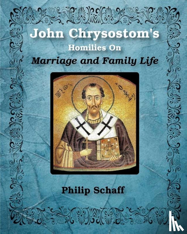 Chrysostom, St John - St. John Chrysostom's Homilies On Marriage and Family Life