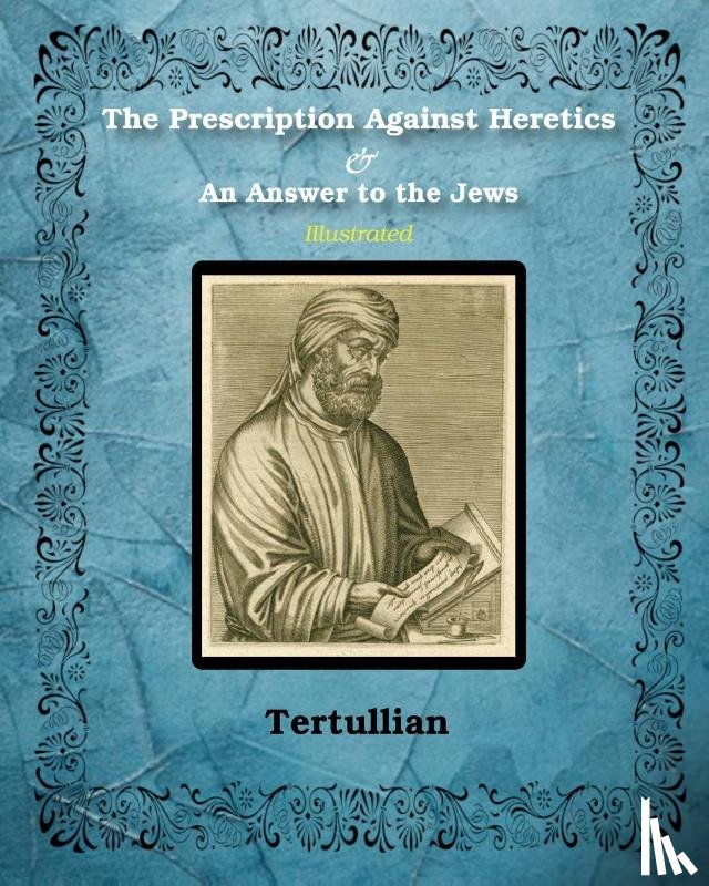 Tertullian - The Prescription Against Heretics and An Answer to the Jews
