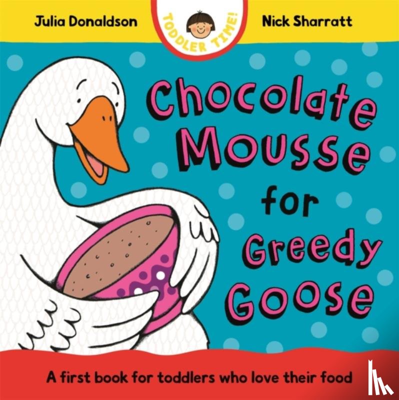 Donaldson, Julia - Chocolate Mousse for Greedy Goose