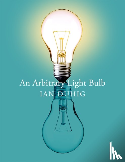 Duhig, Ian - An Arbitrary Light Bulb