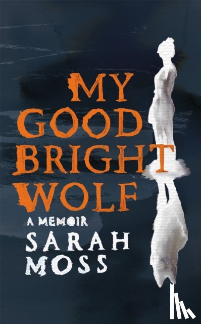Moss, Sarah - My Good Bright Wolf