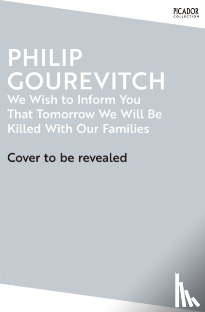 Gourevitch, Philip - We Wish to Inform You That Tomorrow We Will Be Killed With Our Families