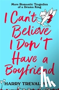 Trevaldwyn, Harry - I Can't Believe I Don't Have a Boyfriend