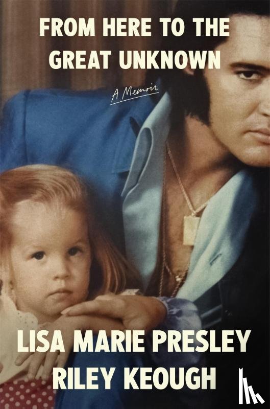 Presley, Lisa Marie, Keough, Riley - From Here to the Great Unknown: A Memoir