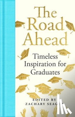 Seager, Zachary - The Road Ahead: Timeless Inspiration for Graduates