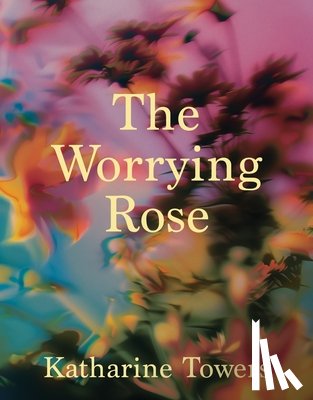 Towers, Katharine - The Worrying Rose