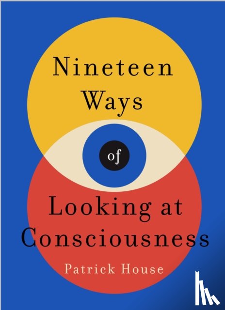 House, Patrick - Nineteen Ways of Looking at Consciousness
