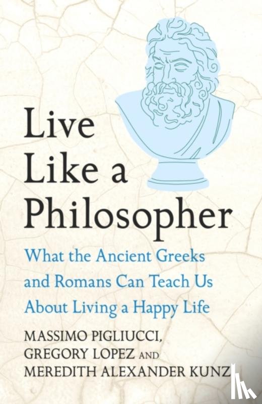 Pigliucci, Massimo, Lopez, Gregory, Kunz, Meredith Alexander - Live Like A Philosopher