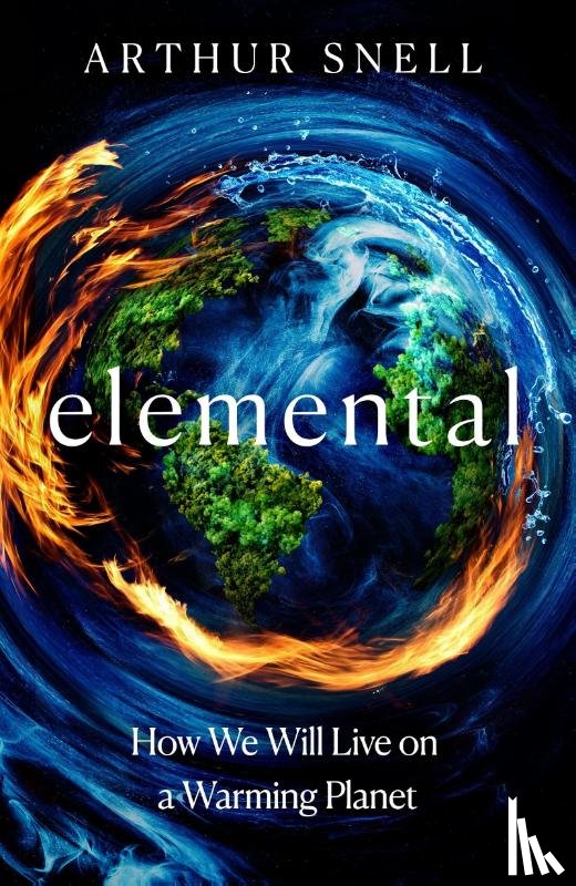 Snell, Arthur - Elemental: The New Geography of Climate Change and How We Survive it