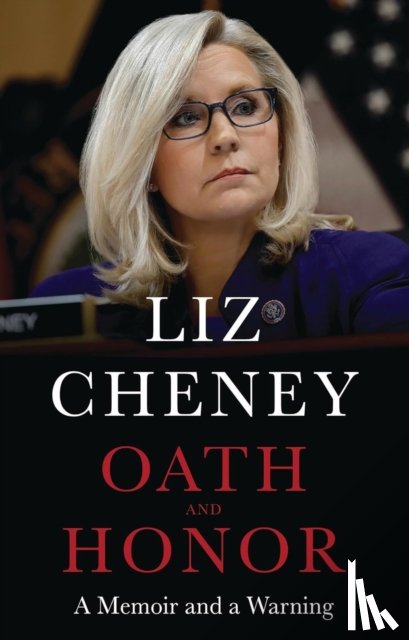 Cheney, Liz - Oath and Honor: the explosive inside story from the most senior Republican to stand up to Donald Trump