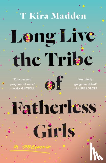 Madden, T Kira - Long Live the Tribe of Fatherless Girls