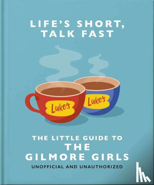 OH - Life's Short, Talk Fast: The Little Guide to Gilmore Girls