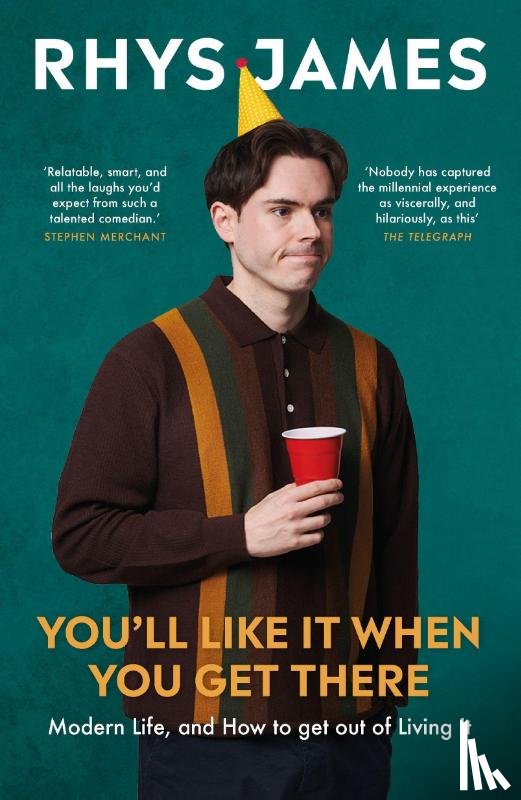 James, Rhys - You'll Like It When You Get There: Modern Life, and How to Get Out of Living It.