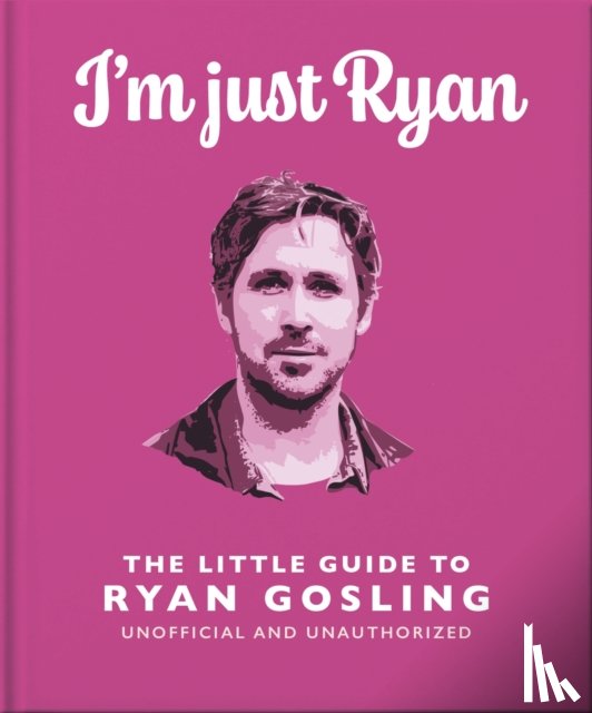 OH - I'm Just Ryan: The Little Guide to Ryan Gosling
