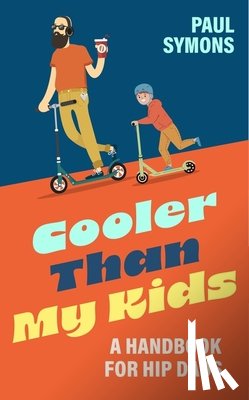 Symons, Paul - Cooler Than My Kids:A Handbook for Hip Dads