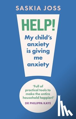 Joss, Saskia - Help! My Child's Anxiety is Giving Me Anxiety