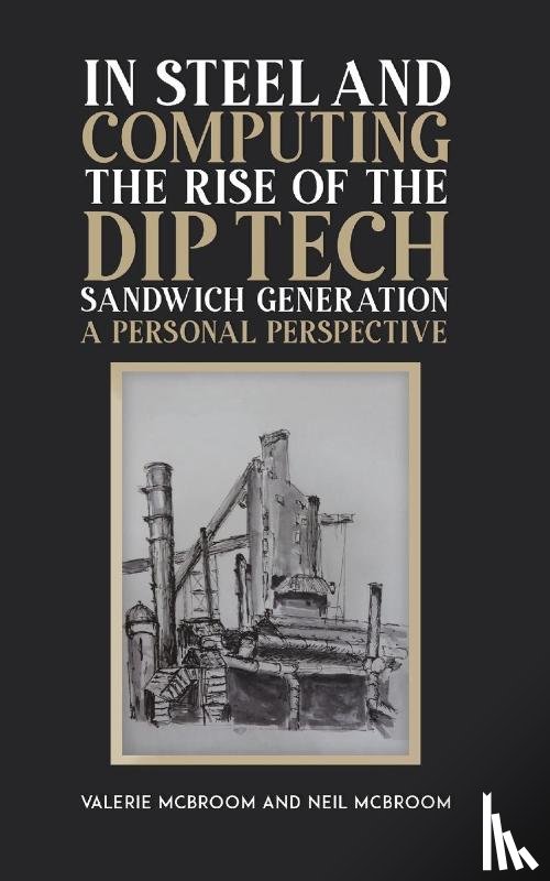 McBroom, Valerie, McBroom, Neil - In Steel and Computing the Rise of the Dip Tech Sandwich Generation