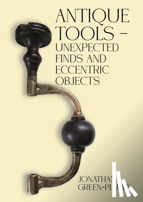 Green-Plumb, Jonathan - Antique Tools – Unexpected Finds and Eccentric Objects