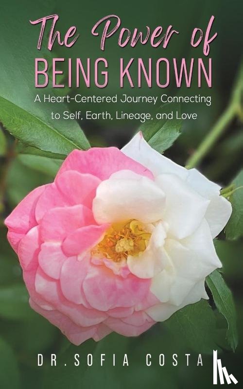 Costa, Dr. Sofia - The Power of Being Known: A Heart-Centered Journey Connecting to Self, Earth, Lineage, and Love