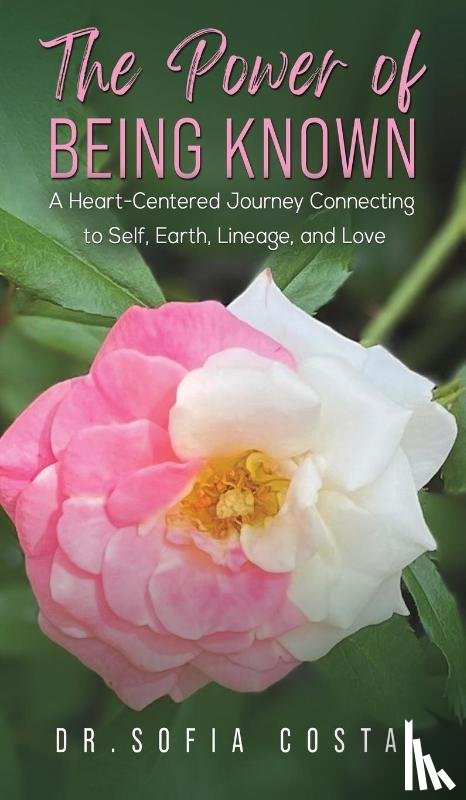 Costa, Dr. Sofia - The Power of Being Known: A Heart-Centered Journey Connecting to Self, Earth, Lineage, and Love