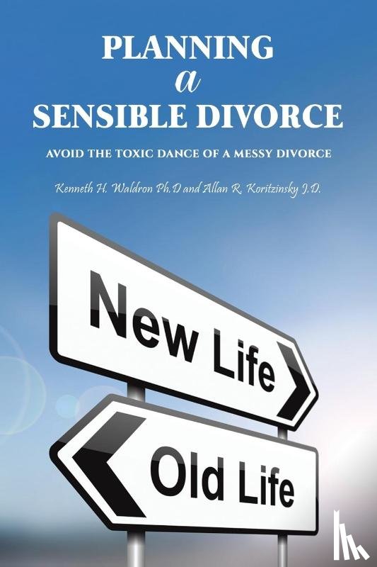 Waldron Ph.D, Kenneth H., Koritzinsky J.D., Allan R. - Planning a Sensible Divorce